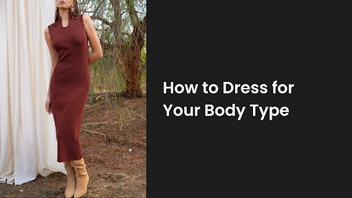 How to Dress for Your Body Type: Find Flattering Dresses